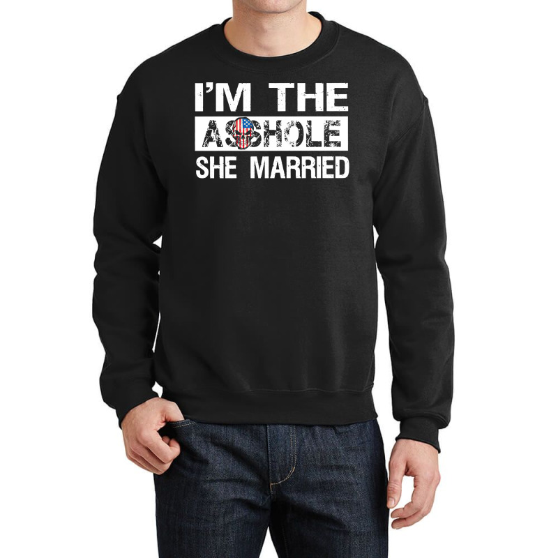 I'm The Asshole She Married Pullover Hoodie Crewneck Sweatshirt | Artistshot