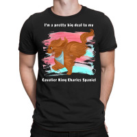 Cavalier King Charles Spaniel I'm A Pretty Big Deal To My Cavalier Kin T-shirt | Artistshot