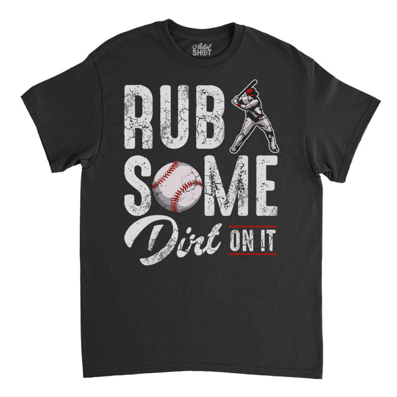 Baseball Rub Some Dirt On It Humor Sayings Quotes Classic T-shirt | Artistshot