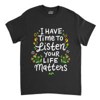 I Have Time To Listen Your Life Matters Cute Mental Health Classic T-shirt | Artistshot