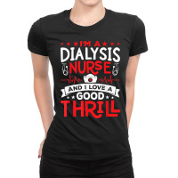 I'm A Dialysis Nurse I Love A Good Thrill Kidney Dialysis T Shirt Ladies Fitted T-shirt | Artistshot