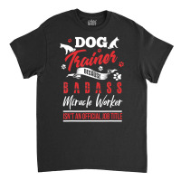 Dog Trainer Humor Dog Trainer Saying Classic T-shirt | Artistshot