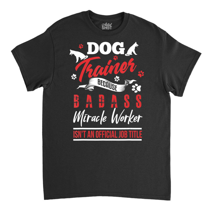 Dog Trainer Humor Dog Trainer Saying Classic T-shirt by cm-arts | Artistshot