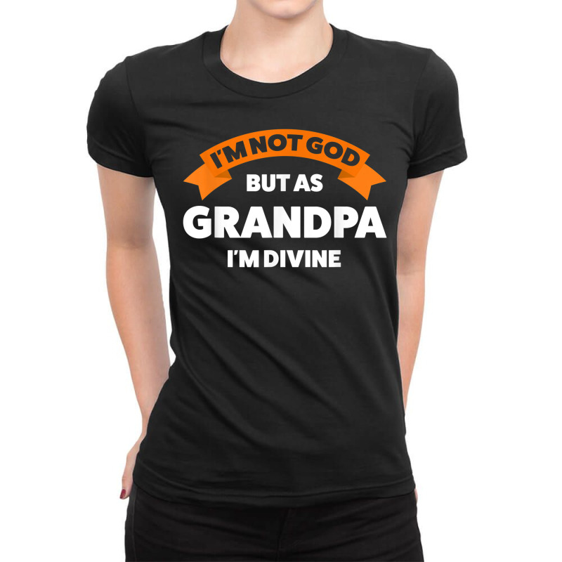 Mens I'm Not God But As Grandpa I'm Divine Grandfather Grandpa Ladies Fitted T-Shirt by Fashzilla | Artistshot