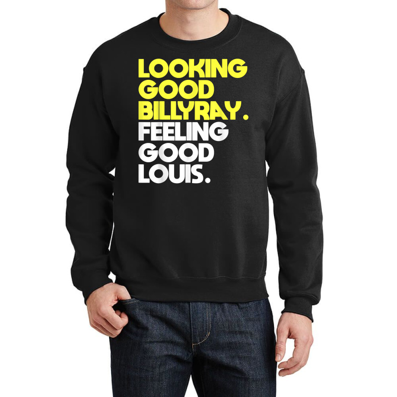 Looking Good Billy Ray Feeling Good Louis Funny T Shirt Crewneck Sweatshirt by nejnda | Artistshot