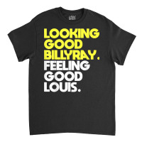 Looking Good Billy Ray Feeling Good Louis Funny T Shirt Classic T-shirt | Artistshot