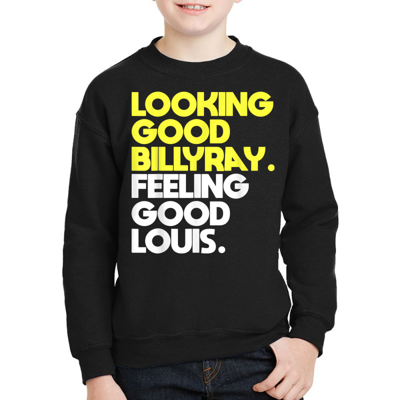 Looking Good Billy Ray Feeling Good Louis Funny T Shirt Youth Sweatshirt by nejnda | Artistshot