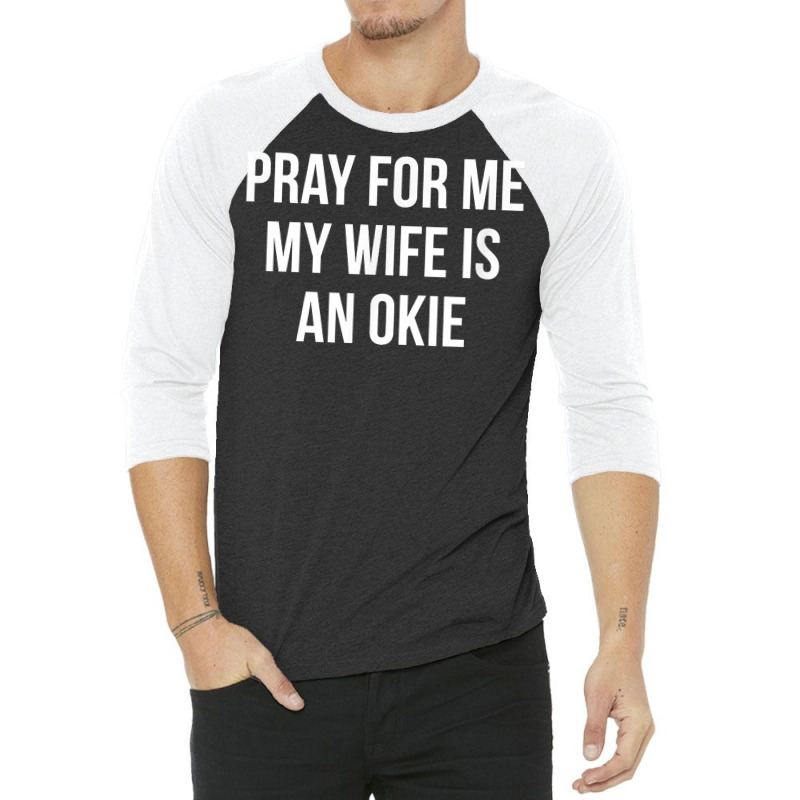 Mens Pray For Me   My Wife Is An Okie   T Shirt 3/4 Sleeve Shirt by pofijinashu | Artistshot