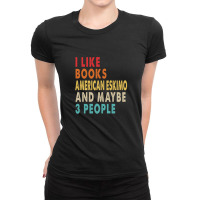 I Like Books American Eskimo And Maybe 3 People Ladies Fitted T-shirt | Artistshot