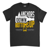 Boating Drinking Sailing Anchors Down Bottoms Up Boat Classic T-shirt | Artistshot