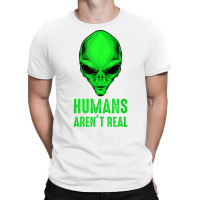 Alien Funny Humans Aren't Real Cute Ufo T Shirt T-shirt | Artistshot