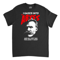 Nietzsche I Gazed Into The Abyss And I Got This Classic T-shirt | Artistshot