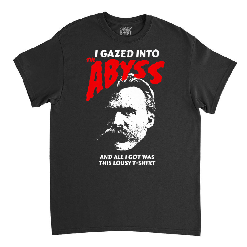 Nietzsche I Gazed Into The Abyss And I Got This Classic T-shirt by cm-arts | Artistshot