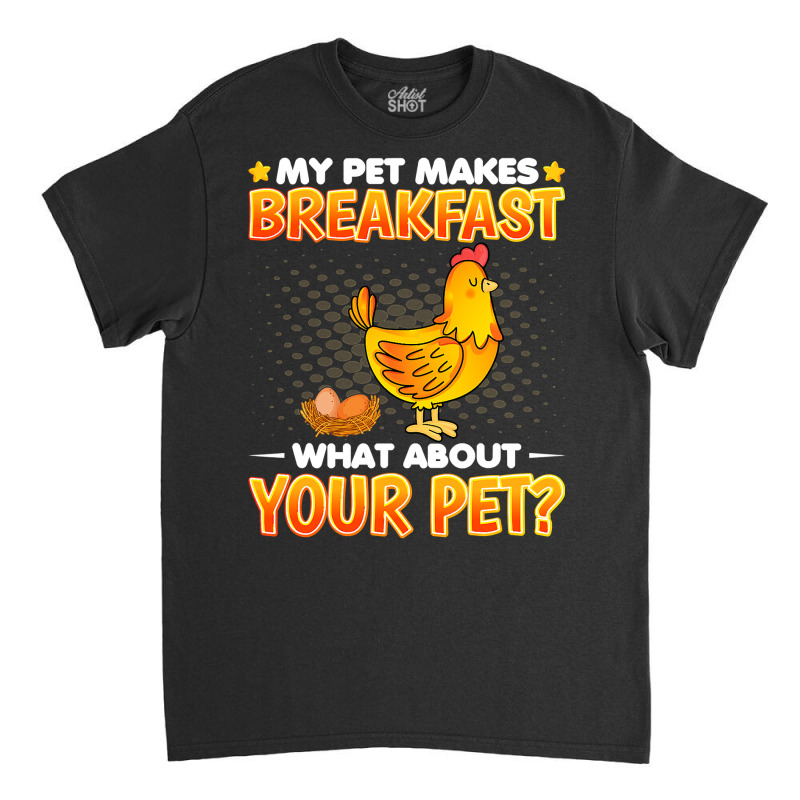 Chicken Cock My Pet Makes Breakfast What About Your Pet Chicken Lover Classic T-shirt by offensejuggler | Artistshot