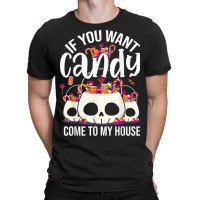 If You Want Candy Come To My House Funny Halloween T-shirt | Artistshot