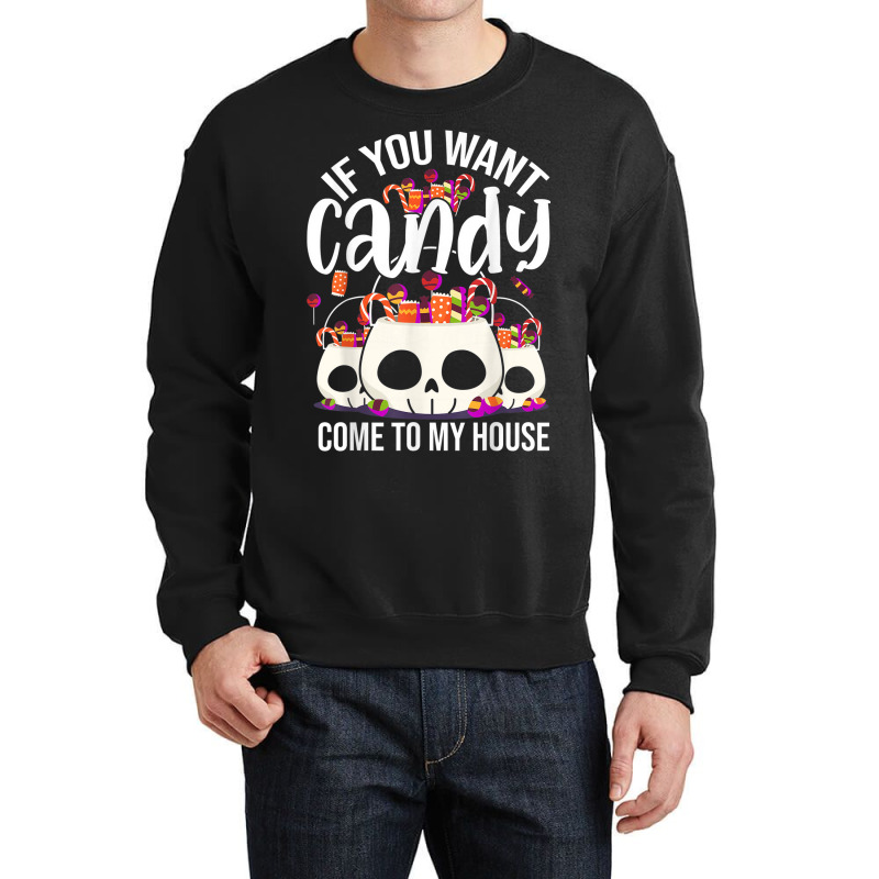 If You Want Candy Come To My House Funny Halloween Crewneck Sweatshirt | Artistshot