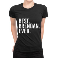 Best. Brendan. Ever. Personalized Name Joke Ladies Fitted T-shirt | Artistshot