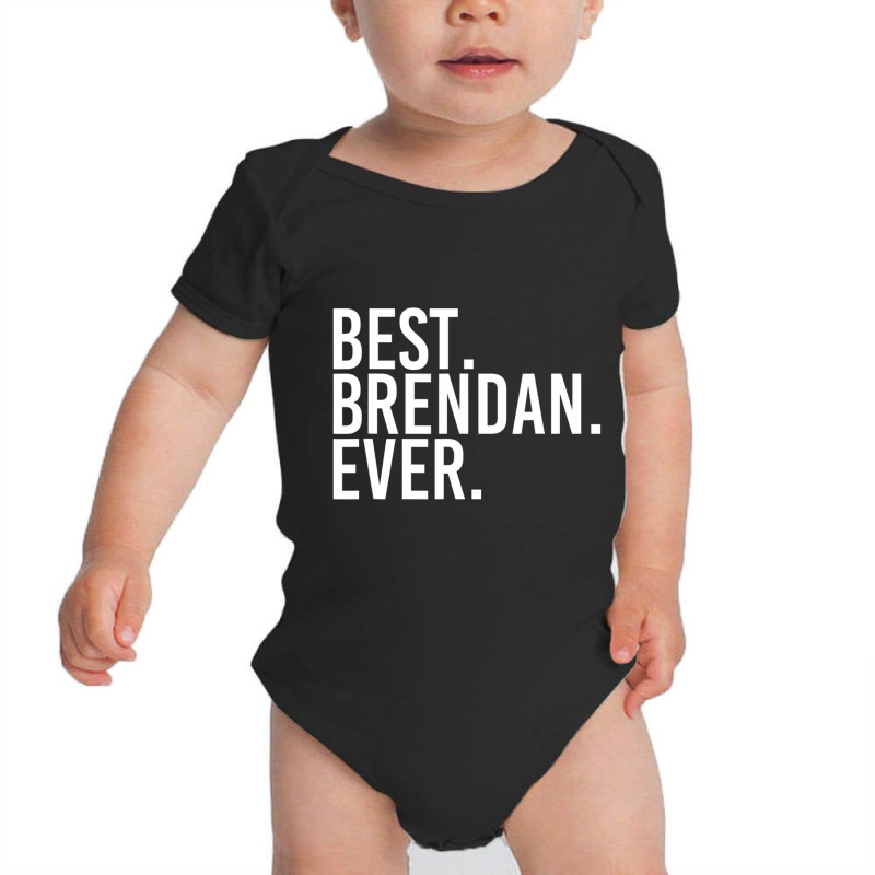 Best. Brendan. Ever. Personalized Name Joke Baby Bodysuit by cm-arts | Artistshot