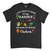 Chicken Cock I Just Want To Work In My Garden And Hang Out Chicken 322 Classic T-shirt | Artistshot