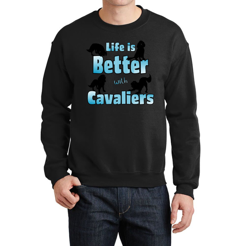 Cavalier King Charles Spaniel Life Is Better With Cavaliers, 4 Cavalie Crewneck Sweatshirt | Artistshot