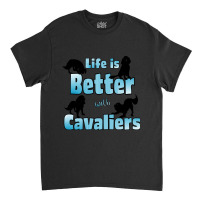 Cavalier King Charles Spaniel Life Is Better With Cavaliers, 4 Cavalie Classic T-shirt | Artistshot