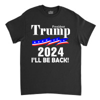 President Trump 2024 I'll Be Back Classic T-shirt | Artistshot