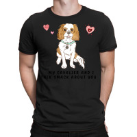 Cavalier King Charles Spaniel My Blenheim Cavalier And I Talk Smack Ab T-shirt | Artistshot