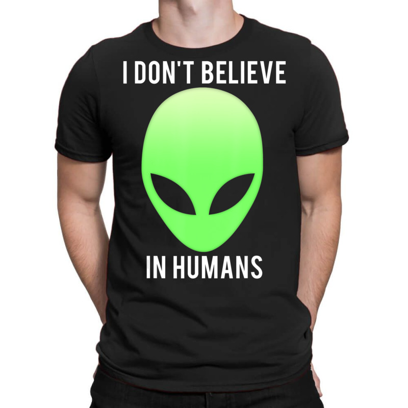 I Don't Believe In Humans Alien Space T-shirt | Artistshot