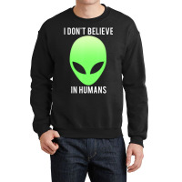 I Don't Believe In Humans Alien Space Crewneck Sweatshirt | Artistshot