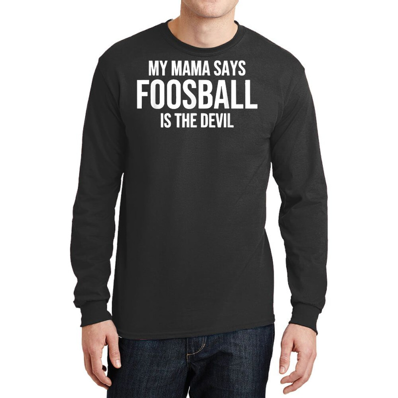 My Mama Says Foosball Is The Devil Funny Football Season T Shirt Long Sleeve Shirts by pofijinashu | Artistshot