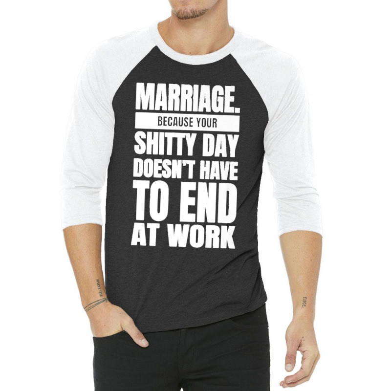 Marriage Because Your Shitty Day Doesn't Have To End At Work Premium 3/4 Sleeve Shirt by MikaelaLynnHolbrook | Artistshot