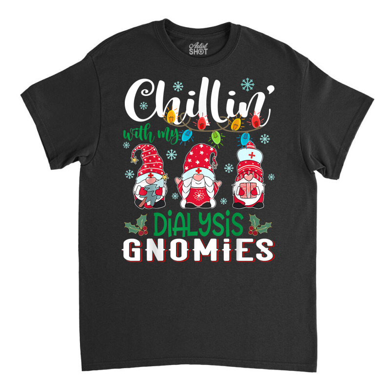 Chillin With My Dialysis Gnomies Xmas Light Nurse Christmas T Shirt Classic T-shirt by cm-arts | Artistshot