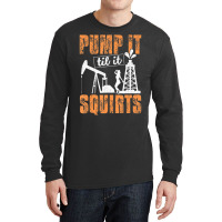 Pump It Til It Squirts Oilfield Man Oil Worker Long Sleeve Shirts | Artistshot