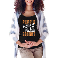 Pump It Til It Squirts Oilfield Man Oil Worker Maternity Scoop Neck T-shirt | Artistshot