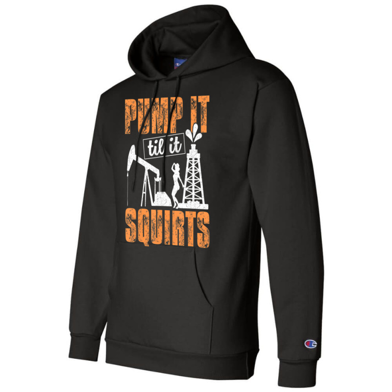 Pump It Til It Squirts Oilfield Man Oil Worker Champion Hoodie by cm-arts | Artistshot