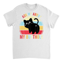 Ask Me About My Butthole Funny Cat Butt Premium T Shirt Classic T-shirt | Artistshot