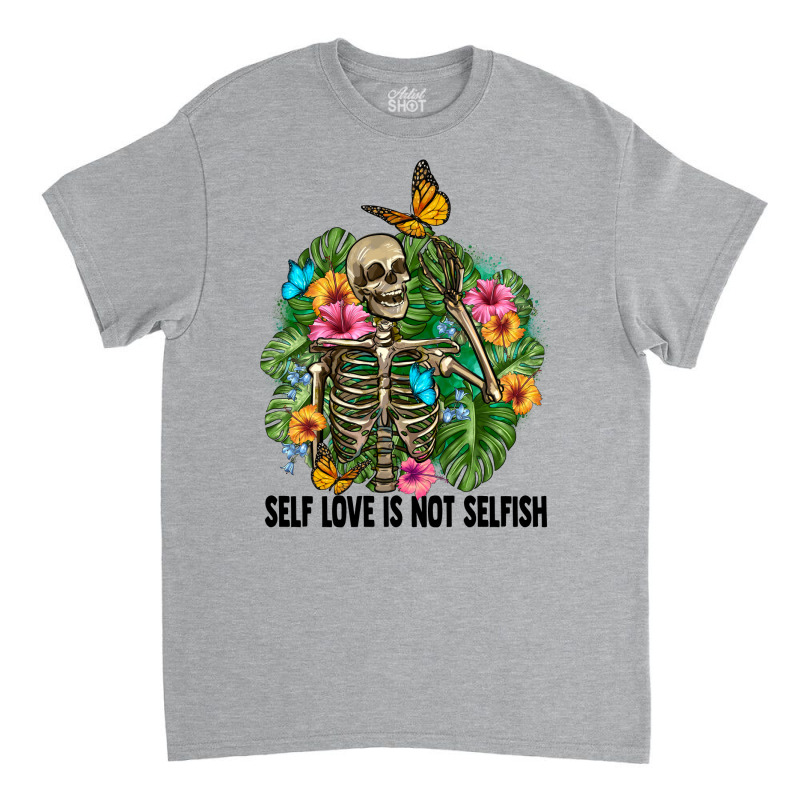 Self Love Is Not Selfısh Skeleton Classic T-shirt by BarkalooDesign | Artistshot