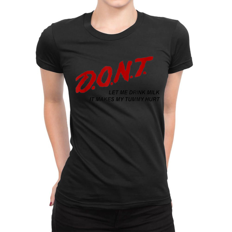 D.o.n.t. Dont Let Me Drink Milk It Makes My Tummy Hurt Ladies Fitted T-Shirt by RutheSanmartin | Artistshot