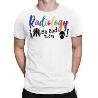 Radiology Be Rad Today R Ray Rad Tech Sweatshirt T-shirt | Artistshot