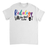 Radiology Be Rad Today R Ray Rad Tech Sweatshirt Classic T-shirt | Artistshot