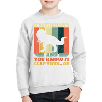 If You're Happy And You Know It Clap Your Oh Dinosaur T Rex T Shirt Youth Sweatshirt | Artistshot