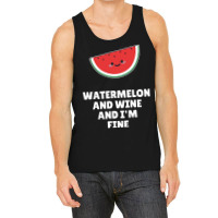 Watermelon  Shirt Watermelon And Wine And I'm Fine   2129 Tank Top | Artistshot