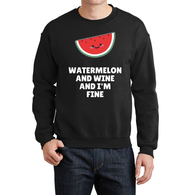 Watermelon  Shirt Watermelon And Wine And I'm Fine   2129 Crewneck Sweatshirt | Artistshot