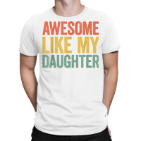 Awesome Like My Daughter T Shirt Parents' Day Shirt T Shirt T-shirt | Artistshot