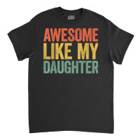 Awesome Like My Daughter T Shirt Parents' Day Shirt T Shirt Classic T-shirt | Artistshot