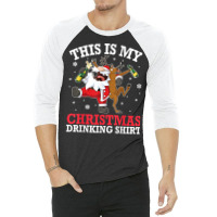 Reindeer Santa Drunk Beer Xmas This Is My Christmas Drinking T Shirt 3/4 Sleeve Shirt | Artistshot