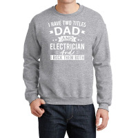 Electrician,i,have,two,titles,dad,and,electrician,and,i,rock,them,both Crewneck Sweatshirt | Artistshot