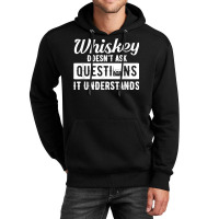 Whiskey Doesn't Ask Questions It Understands Funny Drinking Unisex Hoodie | Artistshot