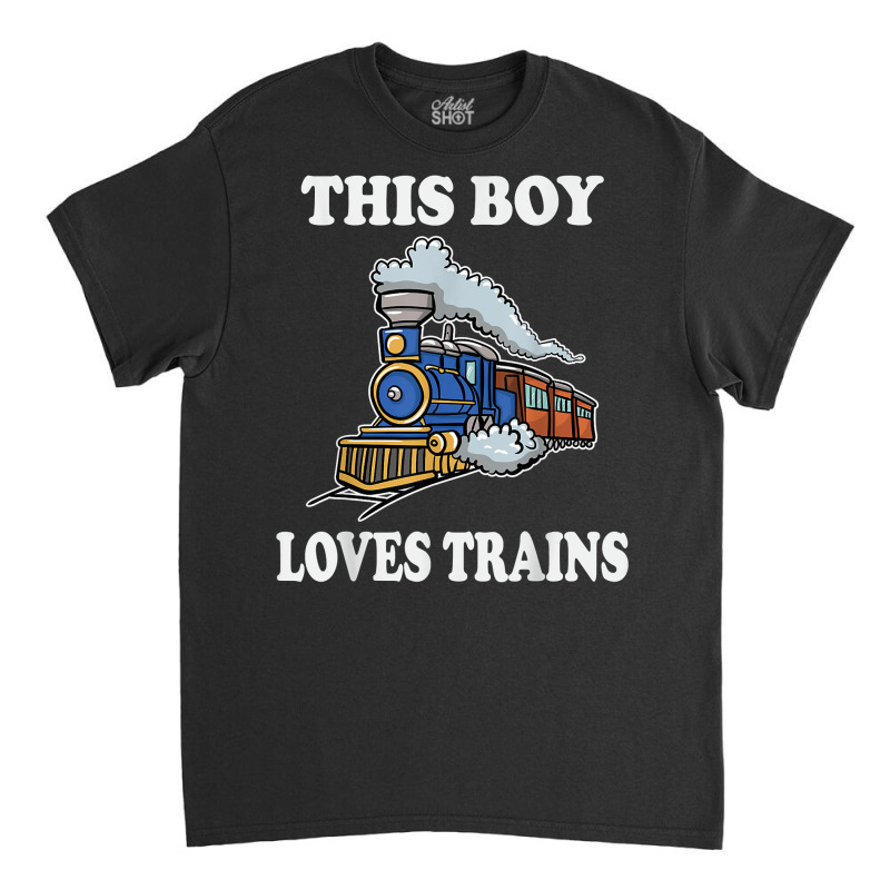 This Boy Loves Trains Gift Train Wagon Lover Gifts T Shirt Classic T-shirt by cm-arts | Artistshot