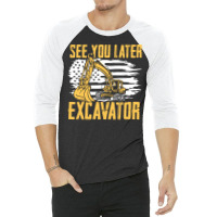 Excavator,operator,see,you,later,excavator,family,funny,fatherday,fath 3/4 Sleeve Shirt | Artistshot